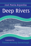 Deep Rivers:  by José María Arguedas (translated by Frances Horning Barraclough)