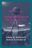 Ethics for Anthropological Research and Practice:  by Linda M. Whiteford, Robert T. Trotter II