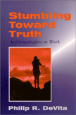 Stumbling Toward Truth: Anthropologists at Work by Philip R. DeVita