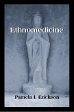 Ethnomedicine:  by Pamela I. Erickson