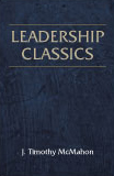 Leadership Classics:  by J. Timothy McMahon