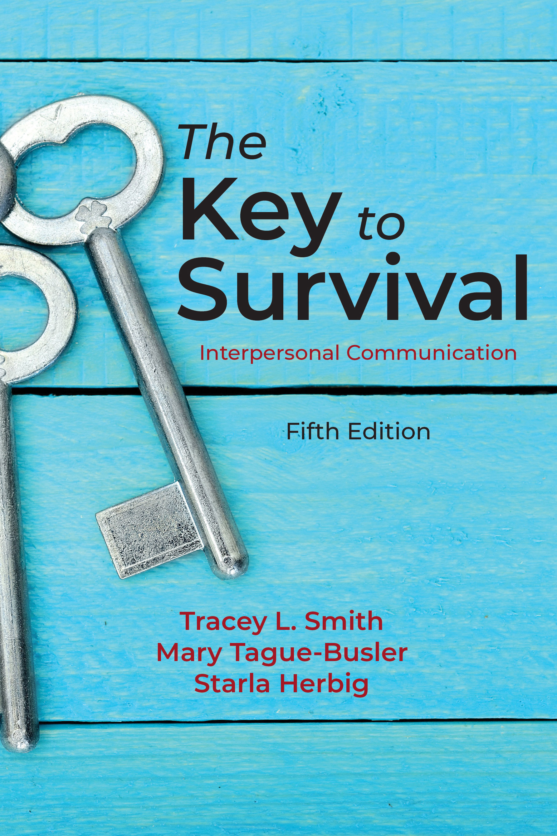 The Key to Survival: Interpersonal Communication, Fifth Edition by Tracey L. Smith, Mary  Tague-Busler, Starla  Herbig