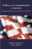 Politics and Communication in America: Campaigns, Media, and Governing in the 21st Century by Robert E. Denton, Jr., Jim A. Kuypers