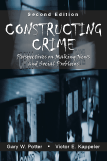 Constructing Crime: Perspectives on Making News and Social Problems by Gary W. Potter, Victor E. Kappeler