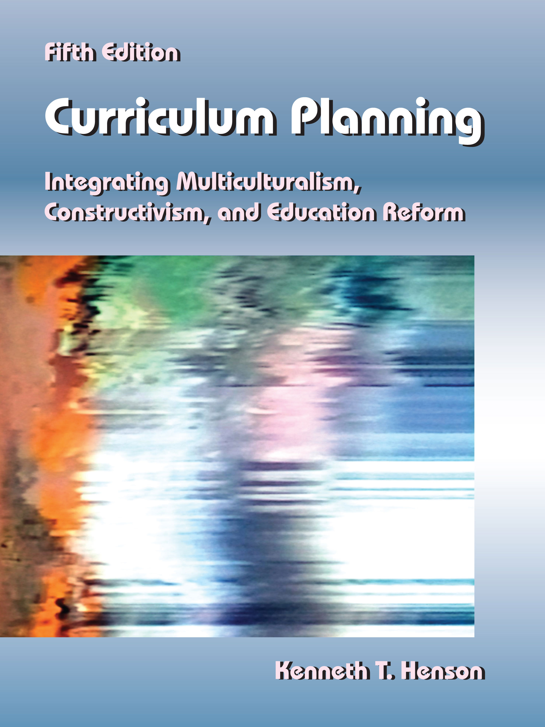 Curriculum Planning: Integrating Multiculturalism, Constructivism, and Education Reform, Fifth Edition by Kenneth T. Henson