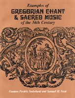Examples of Gregorian Chant and Sacred Music of the 16th Century:  by Gustave Fredric Soderlund, Samuel H. Scott