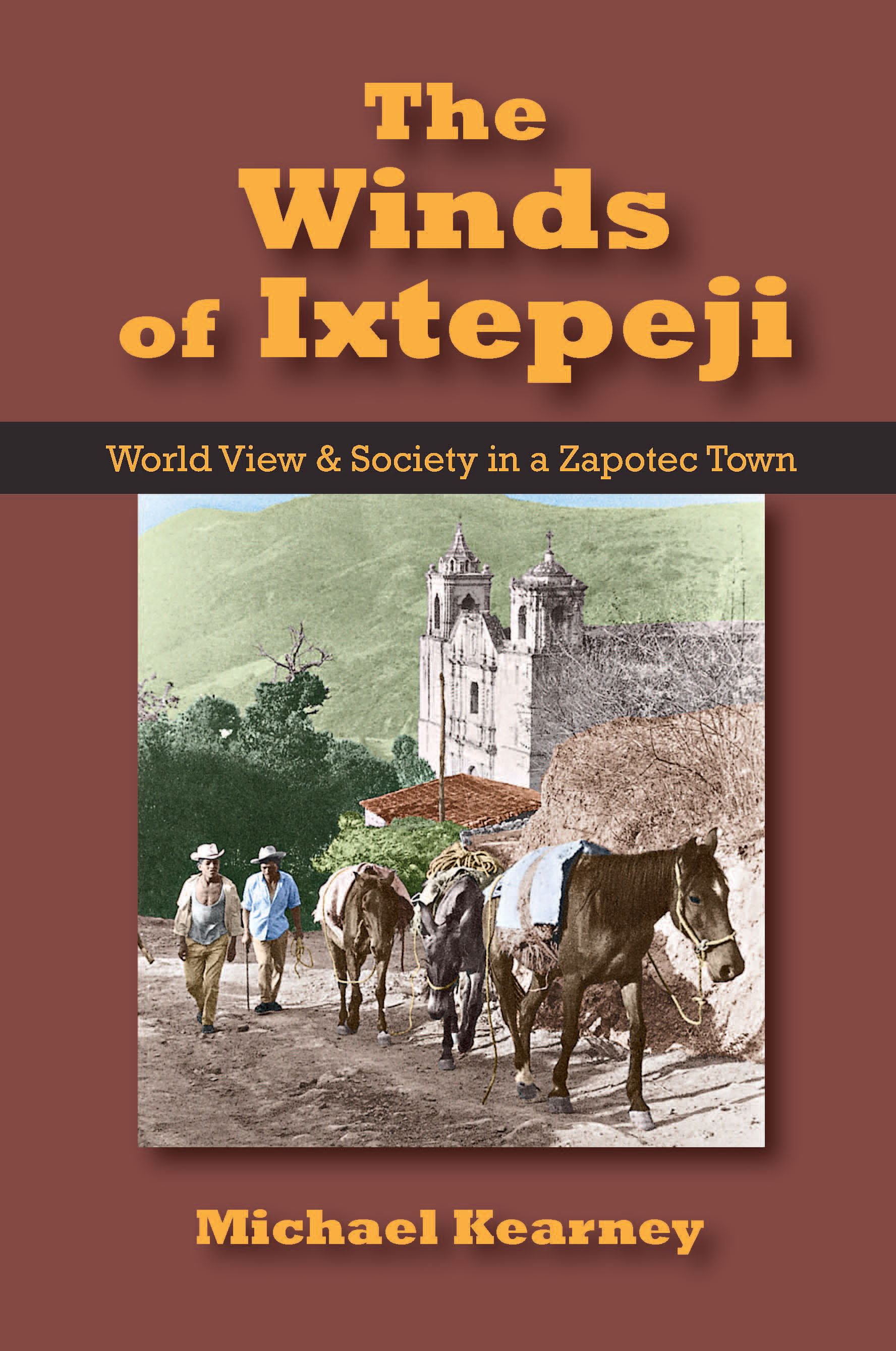 The Winds of Ixtepeji: World View and Society in a Zapotec Town by Michael  Kearney