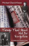 Things That Must Not Be Forgotten: A Childhood in Wartime China by Michael David Kwan