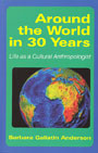 Around the World in 30 Years: Life as a Cultural Anthropologist by Barbara Gallatin Anderson