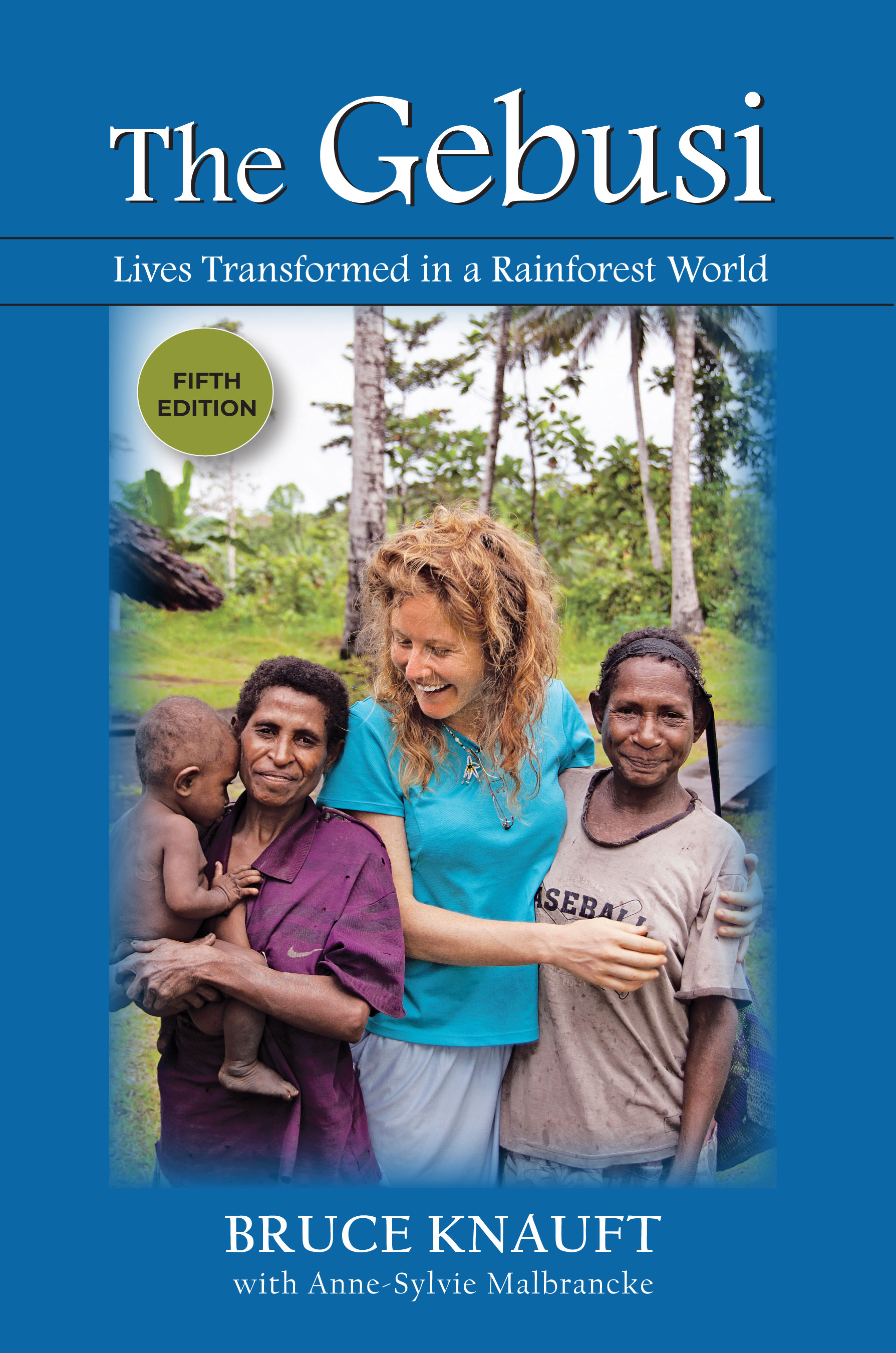 The Gebusi: Lives Transformed in a Rainforest World, Fifth Edition by Bruce  Knauft with Anne-Sylvie  Malbrancke