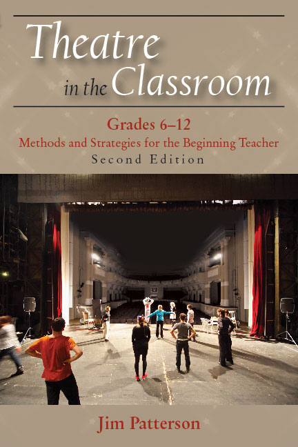 Theatre in the Classroom, Grades 6-12: Methods and Strategies for the Beginning Teacher by Jim  Patterson