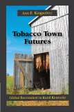 Tobacco Town Futures: Global Encounters in Rural Kentucky by Ann E. Kingsolver