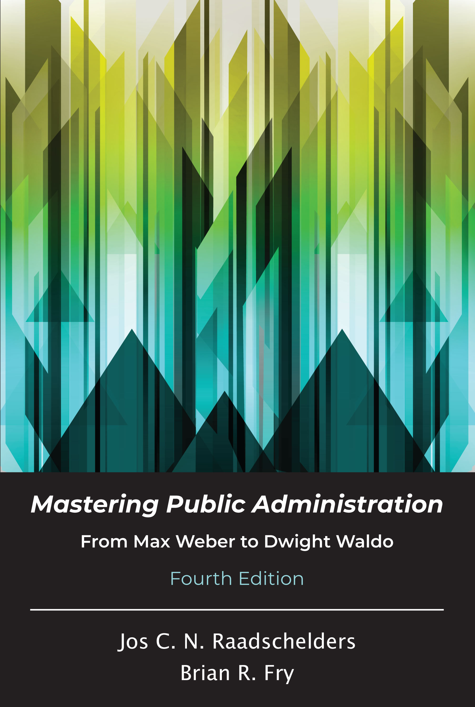 Mastering Public Administration: From Max Weber to Dwight Waldo by Jos C. N. Raadschelders, Brian R. Fry