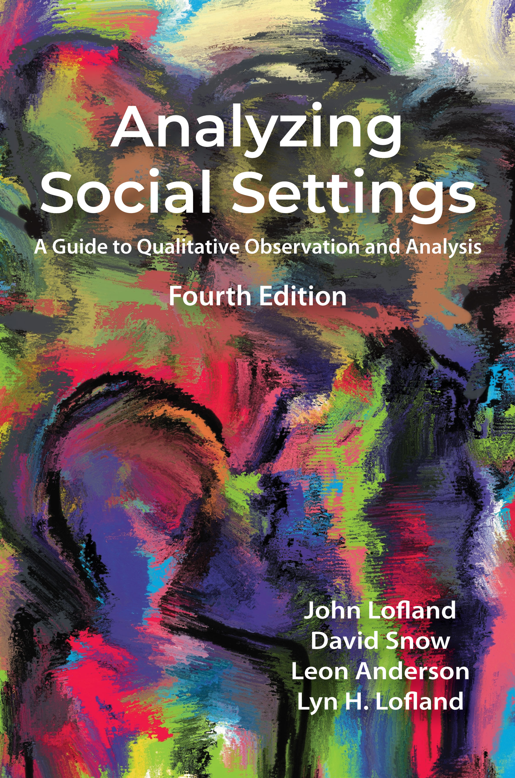 Analyzing Social Settings: A Guide to Qualitative Observation and Analysis by John  Lofland, David  Snow, Leon  Anderson, Lyn H. Lofland
