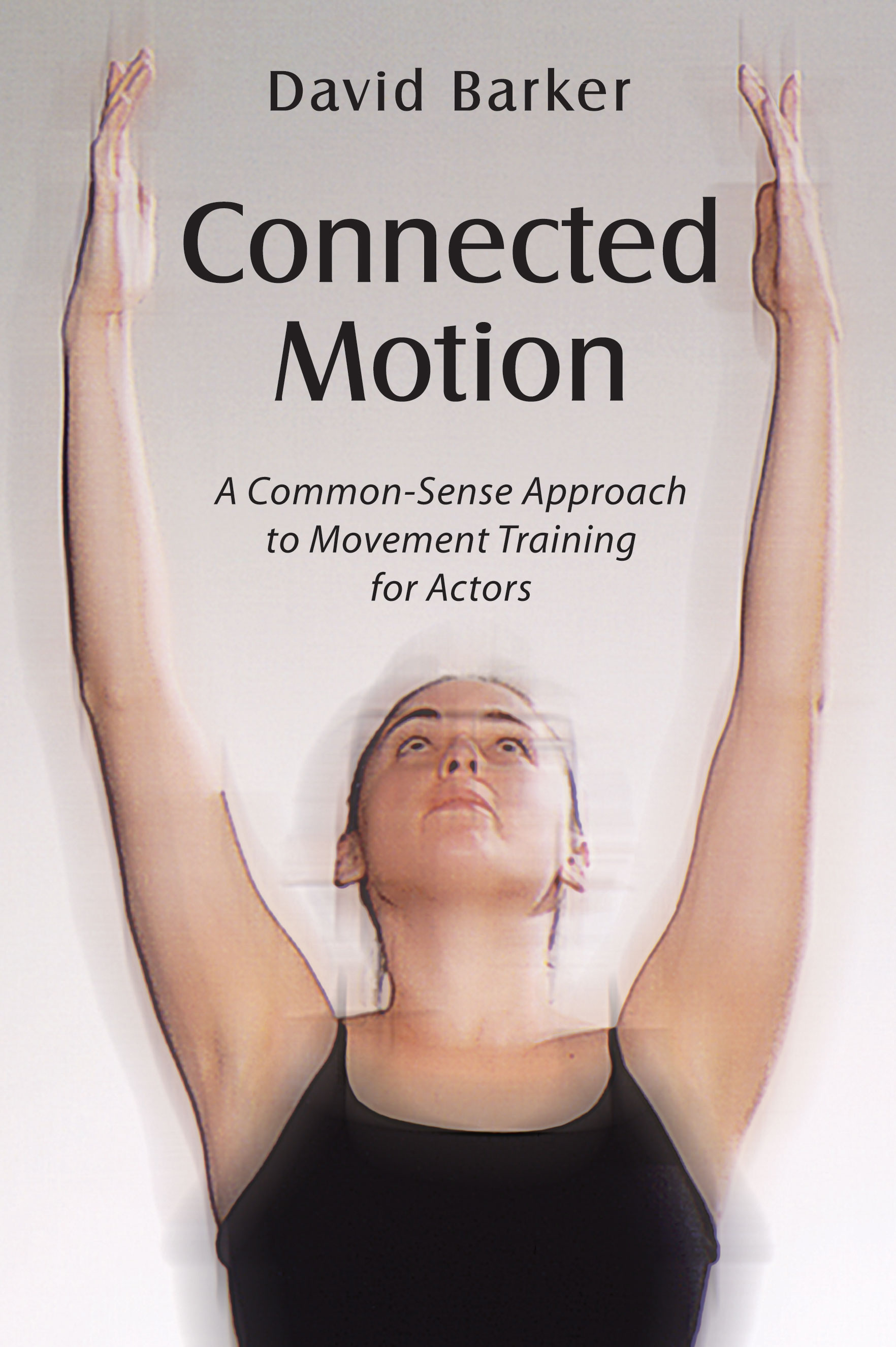 Connected Motion: A Common-Sense Approach to Movement Training for Actors by David  Barker