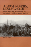 Always Hungry, Never Greedy: Food and the Expression of Gender in a Melanesian Society by Miriam  Kahn