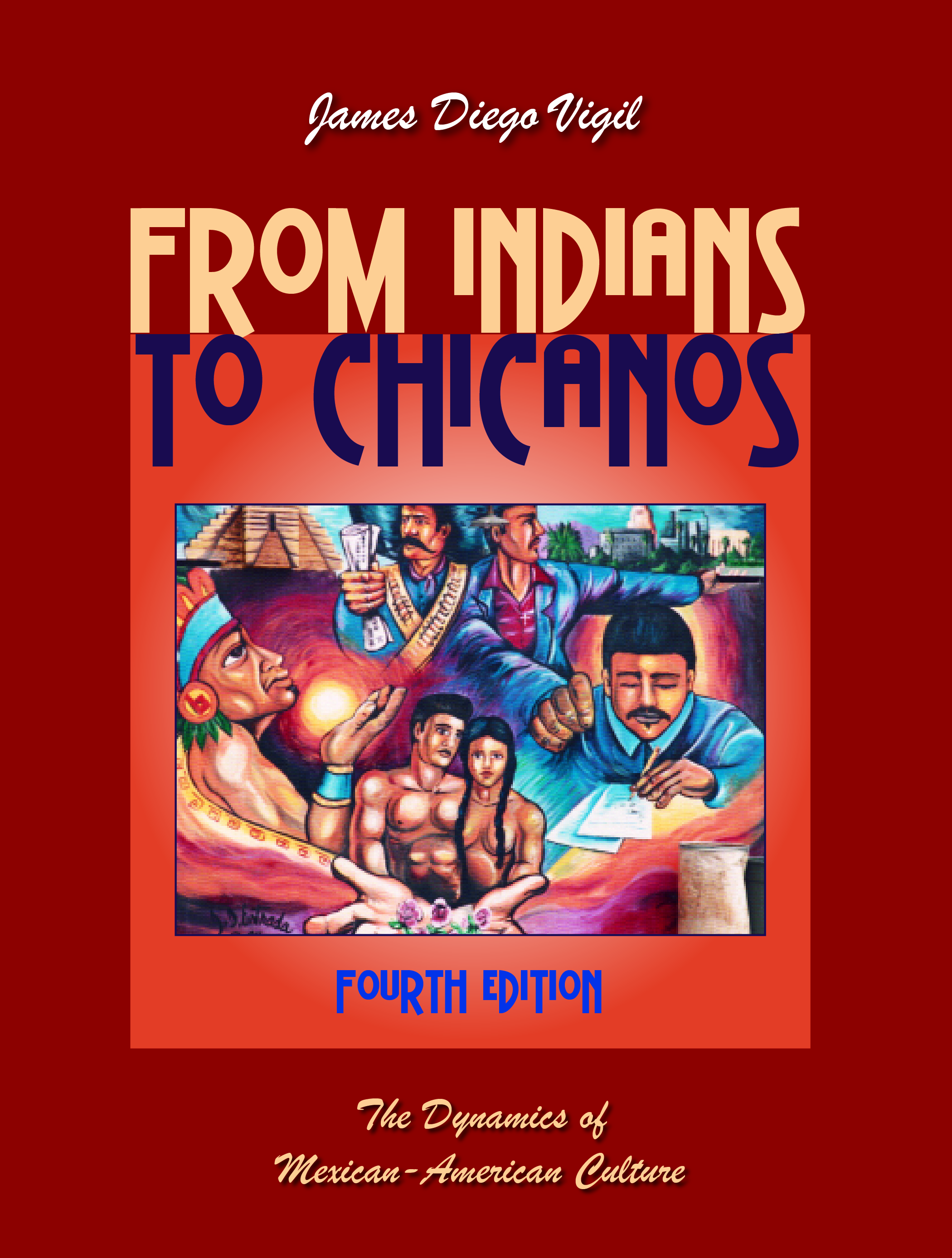 From Indians to Chicanos: The Dynamics of Mexican-American Culture, Fourth Edition by James Diego Vigil