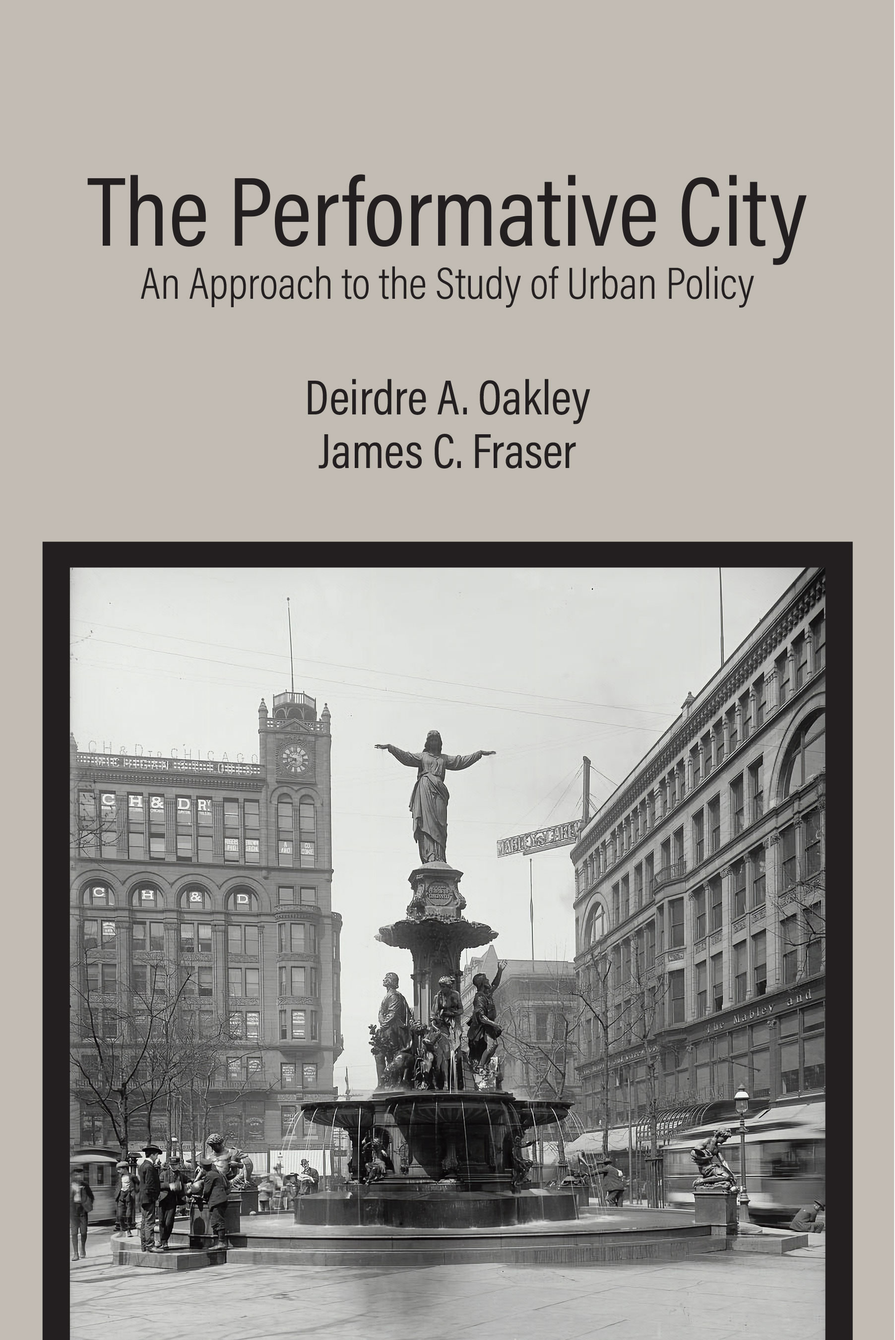 The Performative City: An Approach to the Study of Urban Policy by Deirdre A. Oakley, James C. Fraser